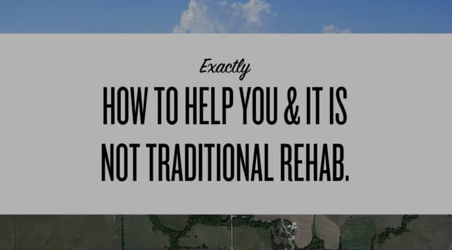 How to help you & it is not traditional rehab